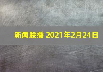 新闻联播 2021年2月24日